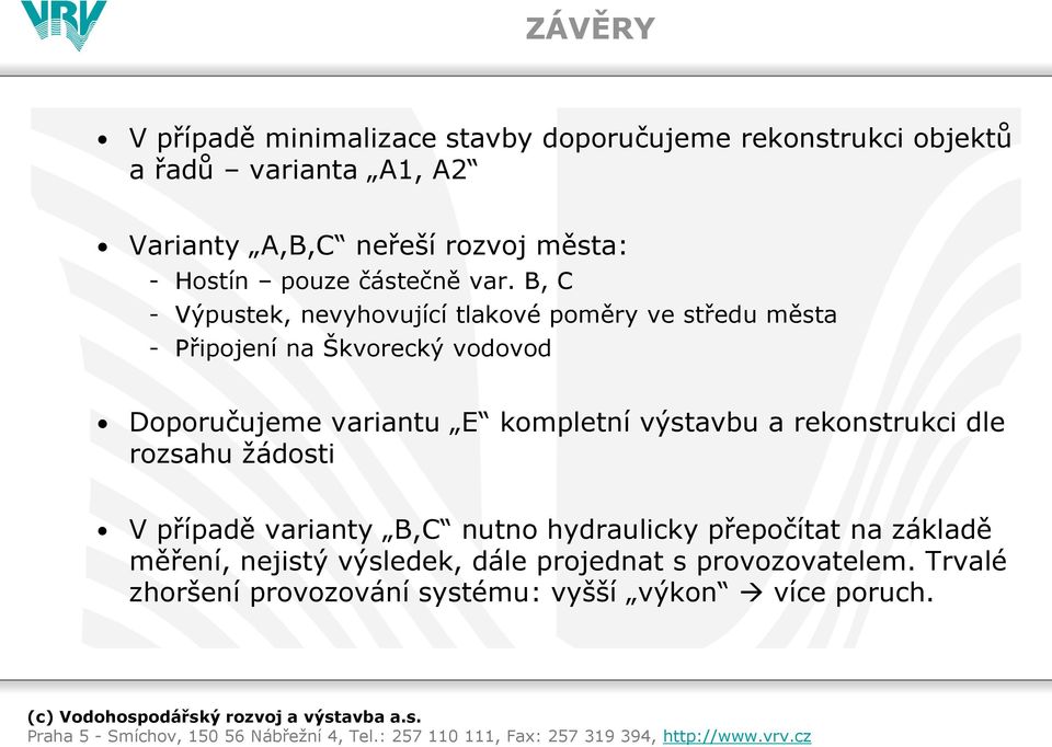 B, C - Výpustek, nevyhovující tlakové poměry ve středu města - Připojení na Škvorecký vodovod Doporučujeme variantu E kompletní