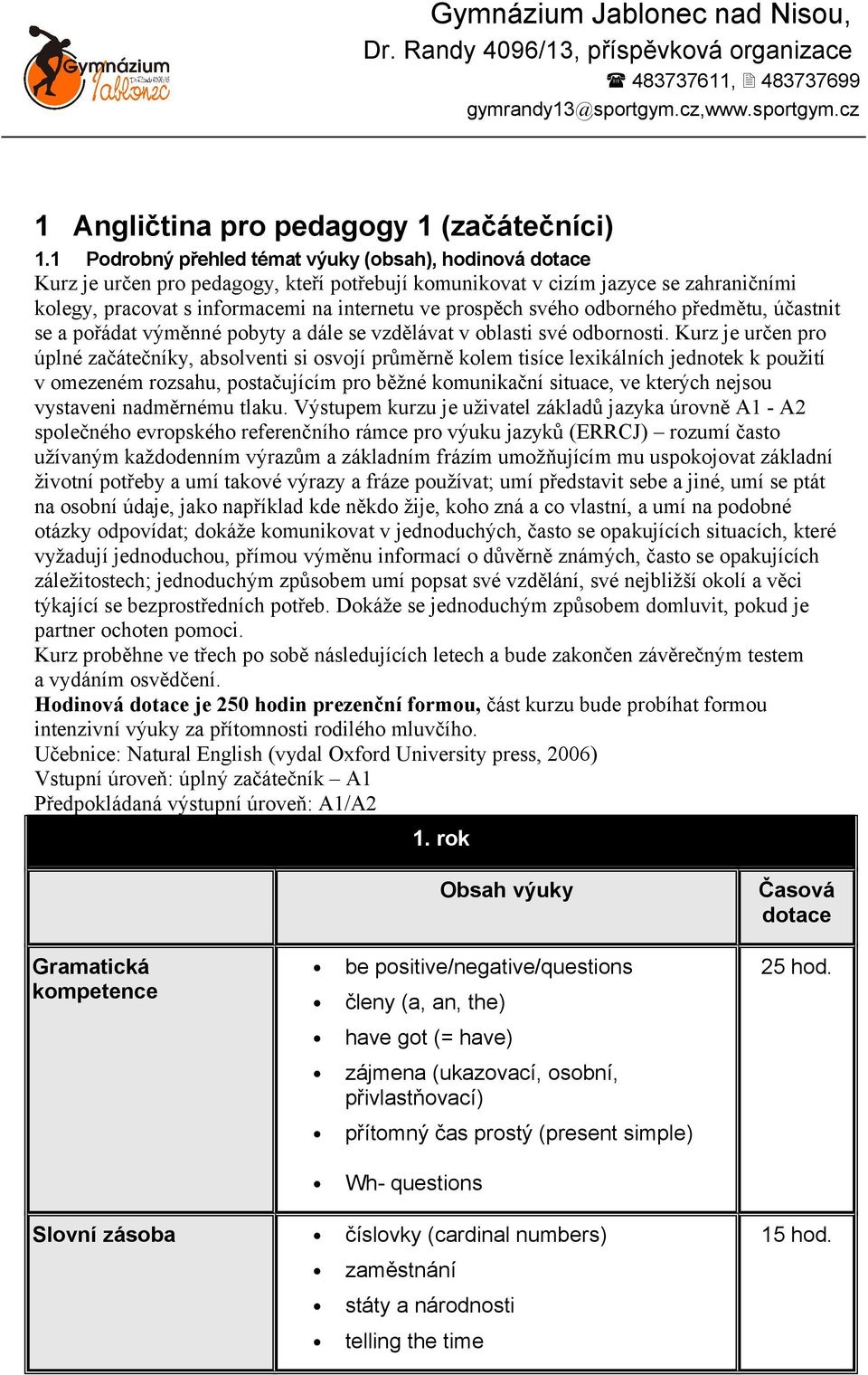 svého odborného předmětu, účastnit se a pořádat výměnné pobyty a dále se vzdělávat v oblasti své odbornosti.