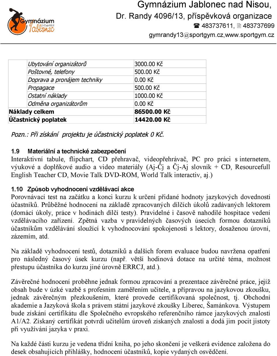 9 Materiální a technické zabezpečení Interaktivní tabule, flipchart, CD přehravač, videopřehrávač, PC pro práci s internetem, výukové a doplňkové audio a video materiály (Aj-Čj a Čj-Aj slovník + CD,