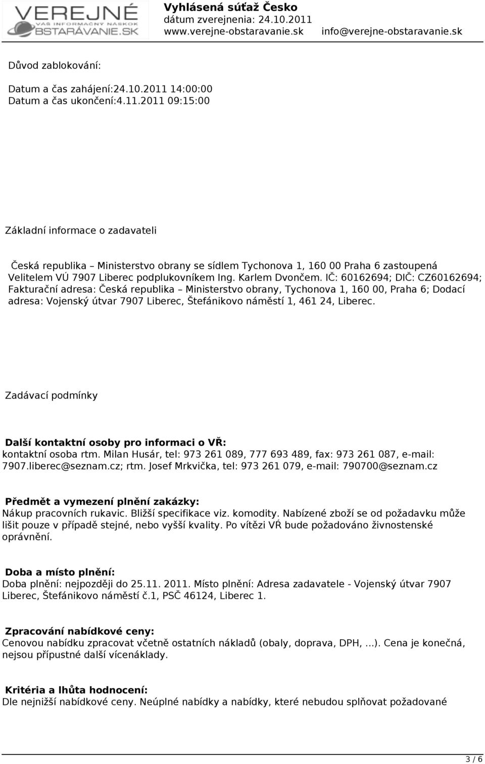 2011 09:15:00 Základní informace o zadavateli Česká republika Ministerstvo obrany se sídlem Tychonova 1, 160 00 Praha 6 zastoupená Velitelem VÚ 7907 Liberec podplukovníkem Ing. Karlem Dvončem.