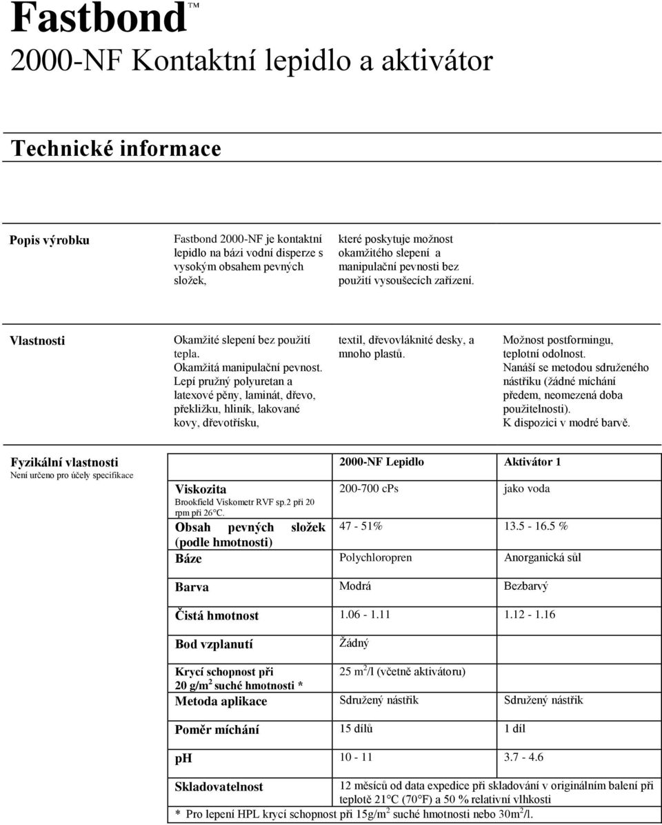 Lepí pružný polyuretan a latexové pěny, laminát, dřevo, překližku, hliník, lakované kovy, dřevotřísku, textil, dřevovláknité desky, a mnoho plastů. Možnost postformingu, teplotní odolnost.