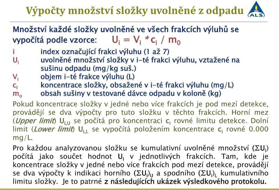 ) V i objem i-té frakce výluhu (L) c i koncentrace složky, obsažené v i-té frakci výluhu (mg/l) obsah sušiny v testované dávce odpadu v koloně (kg) m o Pokud koncentrace složky v jedné nebo více