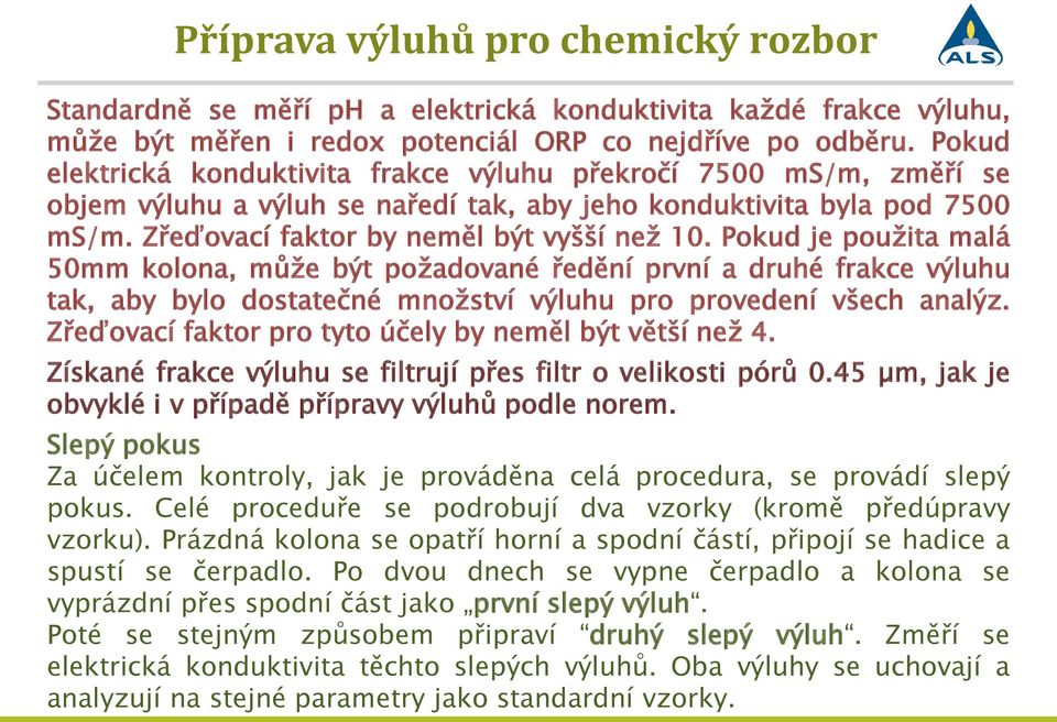 Pokud je použita malá 50mm kolona, může být požadované ředění první a druhé frakce výluhu tak, aby bylo dostatečné množství výluhu pro provedení všech analýz.