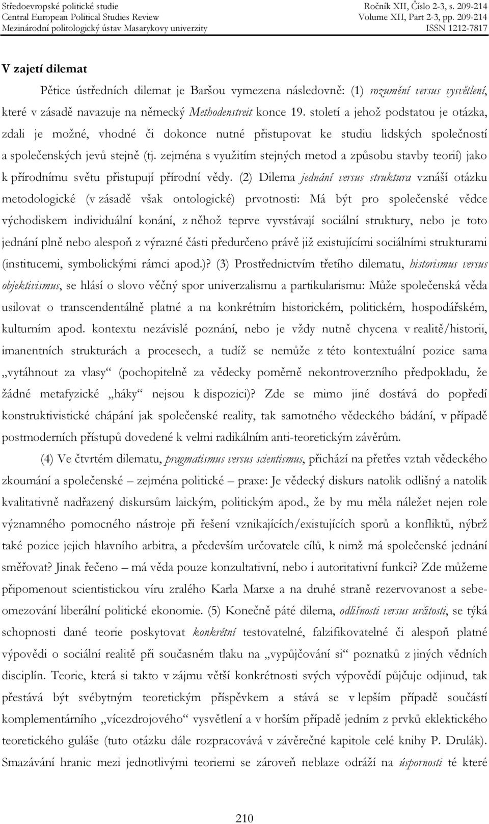 zejména s využitím stejných metod a způsobu stavby teorií) jako k přírodnímu světu přistupují přírodní vědy.