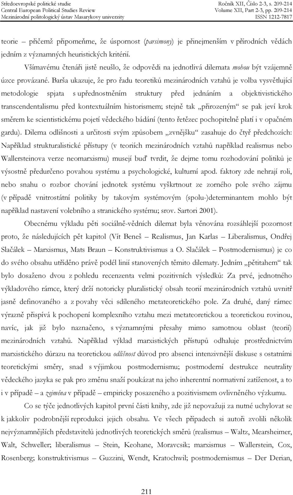 Barša ukazuje, že pro řadu teoretiků mezinárodních vztahů je volba vysvětlující metodologie spjata s upřednostněním struktury před jednáním a objektivistického transcendentalismu před kontextuálním