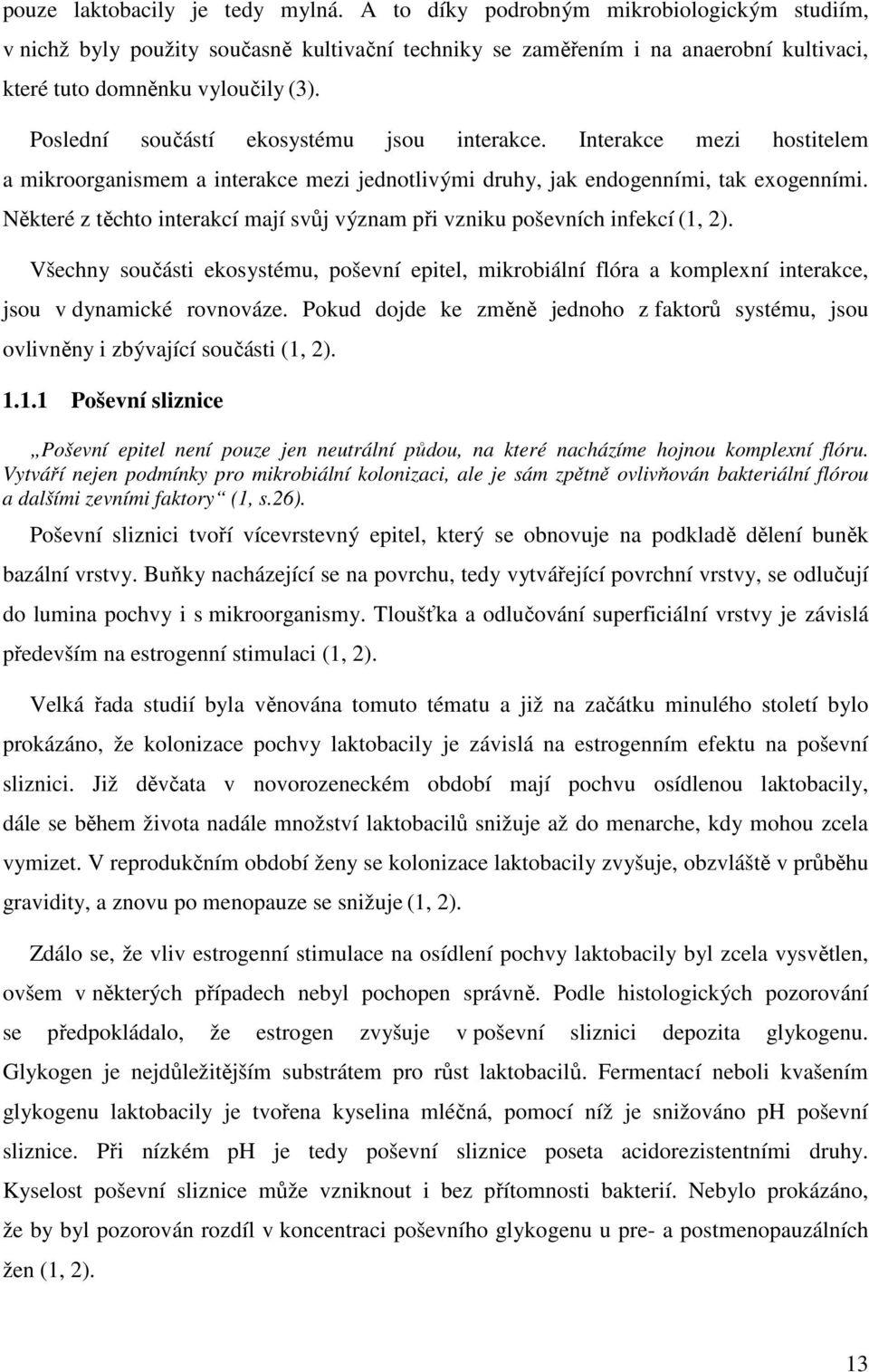 Poslední součástí ekosystému jsou interakce. Interakce mezi hostitelem a mikroorganismem a interakce mezi jednotlivými druhy, jak endogenními, tak exogenními.