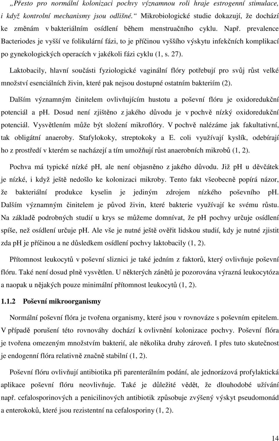 prevalence Bacteriodes je vyšší ve folikulární fázi, to je příčinou vyššího výskytu infekčních komplikací po gynekologických operacích v jakékoli fázi cyklu (1, s. 27).