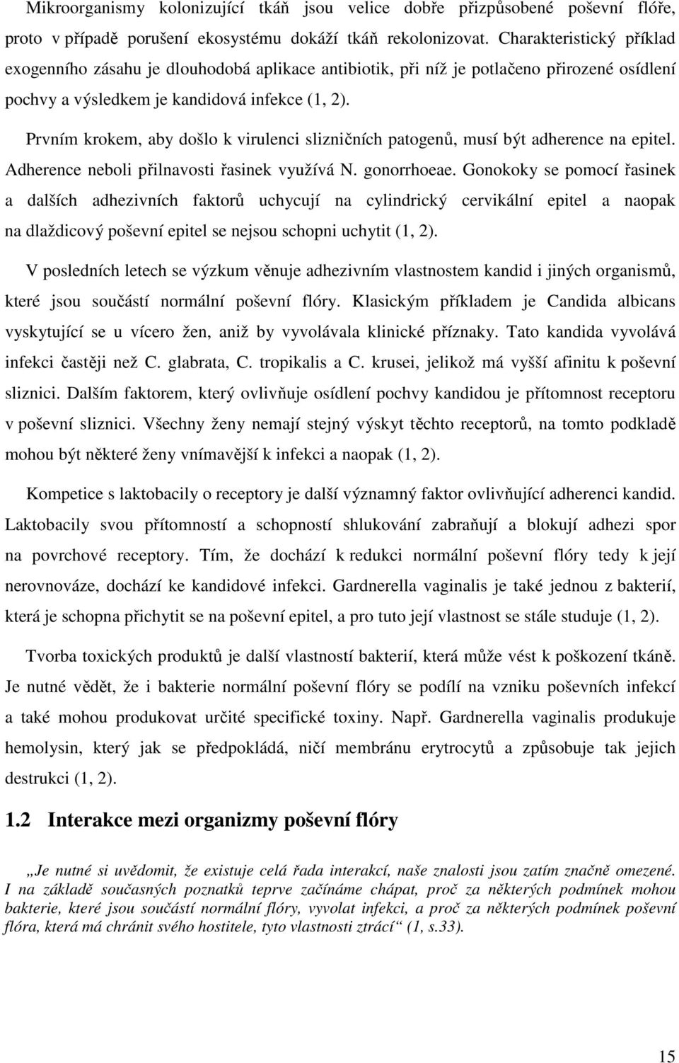 Prvním krokem, aby došlo k virulenci slizničních patogenů, musí být adherence na epitel. Adherence neboli přilnavosti řasinek využívá N. gonorrhoeae.