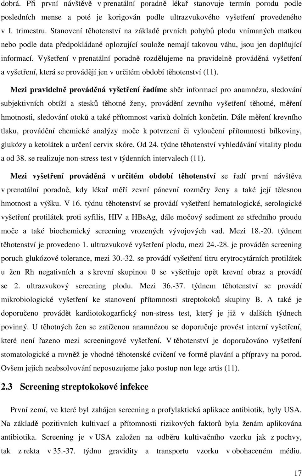 Vyšetření v prenatální poradně rozdělujeme na pravidelně prováděná vyšetření a vyšetření, která se provádějí jen v určitém období těhotenství (11).