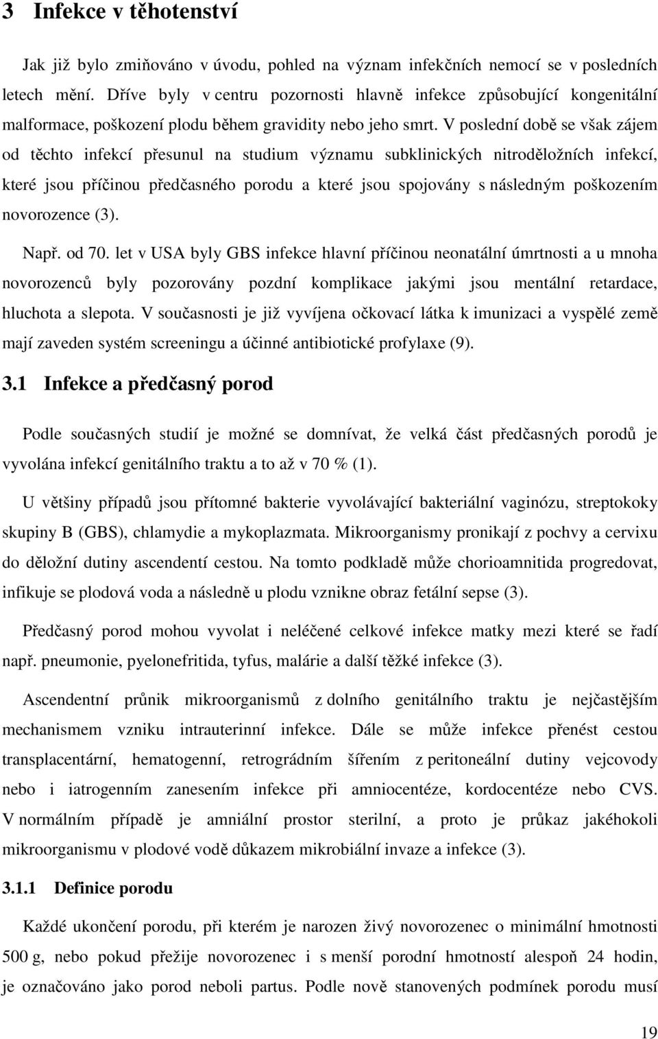 V poslední době se však zájem od těchto infekcí přesunul na studium významu subklinických nitroděložních infekcí, které jsou příčinou předčasného porodu a které jsou spojovány s následným poškozením