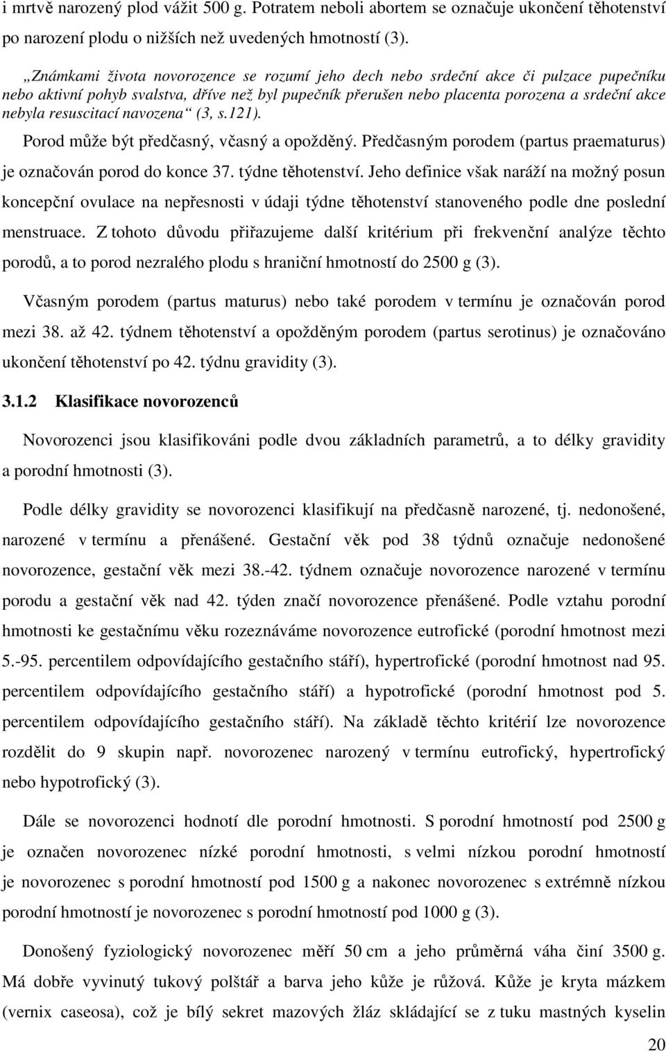 resuscitací navozena (3, s.121). Porod může být předčasný, včasný a opožděný. Předčasným porodem (partus praematurus) je označován porod do konce 37. týdne těhotenství.