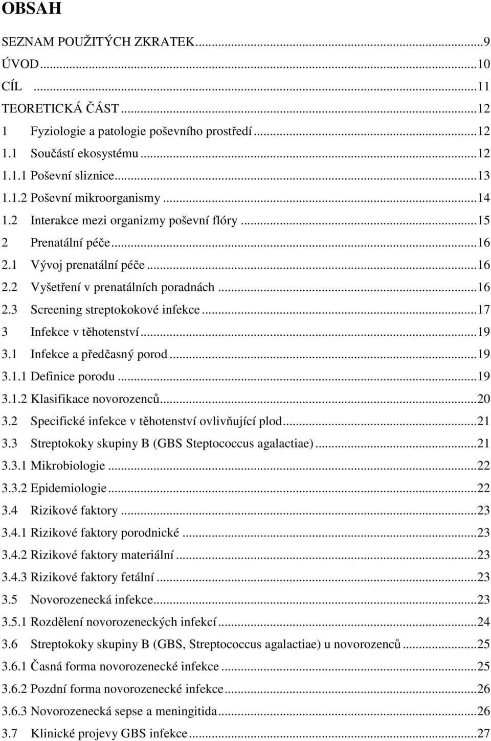 .. 17 3 Infekce v těhotenství... 19 3.1 Infekce a předčasný porod... 19 3.1.1 Definice porodu... 19 3.1.2 Klasifikace novorozenců... 20 3.2 Specifické infekce v těhotenství ovlivňující plod... 21 3.