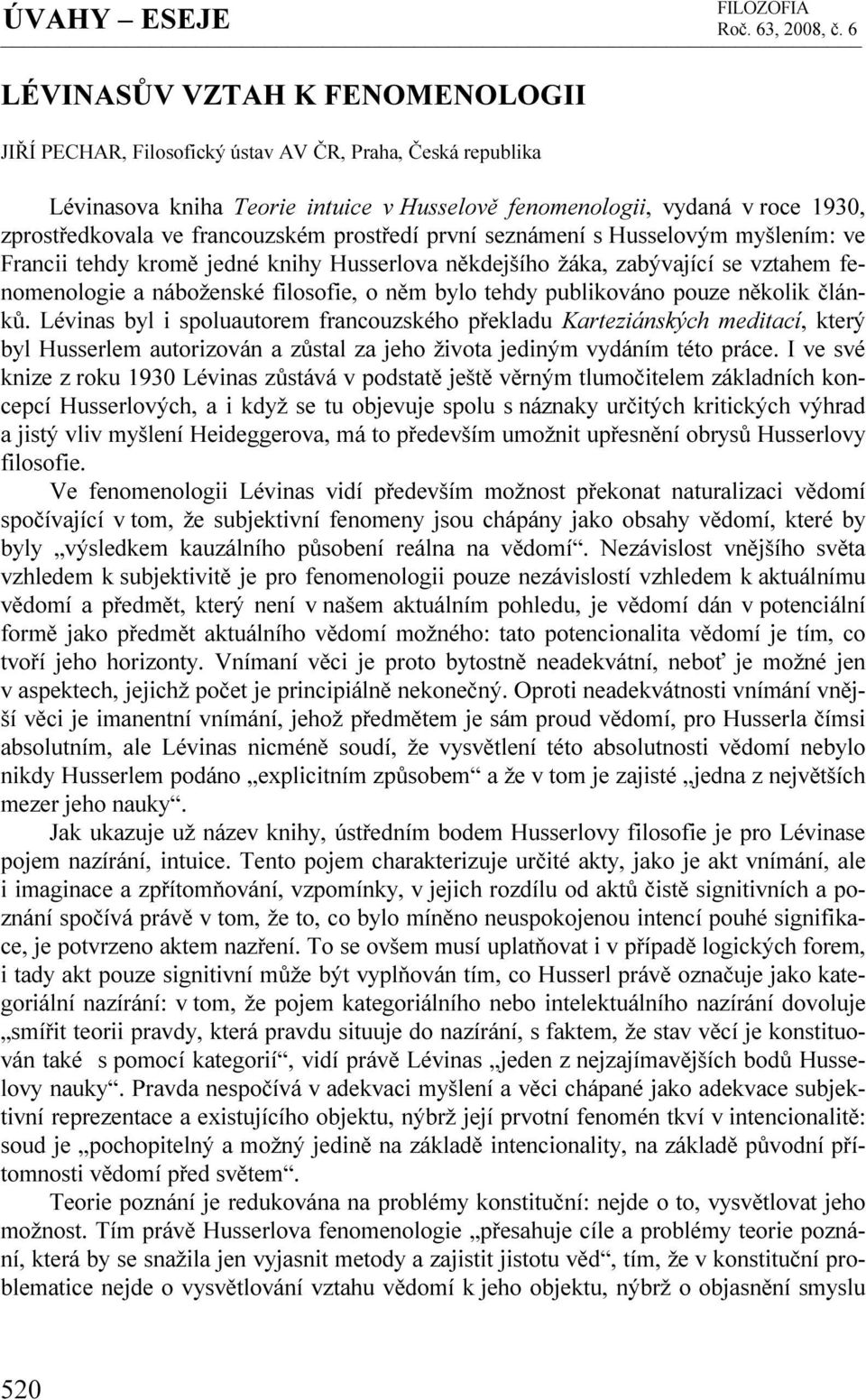 francouzském prostředí první seznámení s Husselovým myšlením: ve Francii tehdy kromě jedné knihy Husserlova někdejšího žáka, zabývající se vztahem fenomenologie a náboženské filosofie, o něm bylo