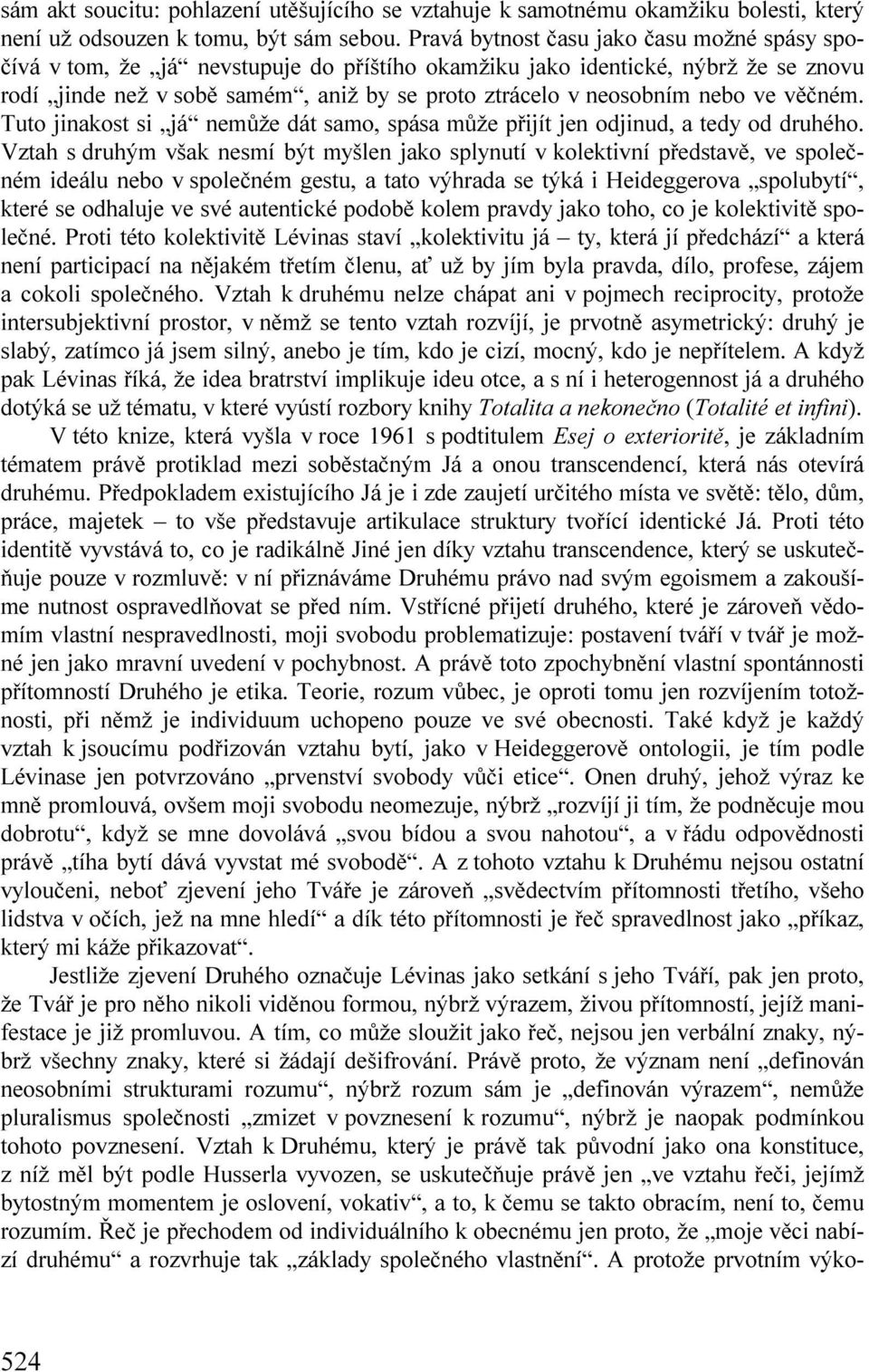 ve věčném. Tuto jinakost si já nemůže dát samo, spása může přijít jen odjinud, a tedy od druhého.