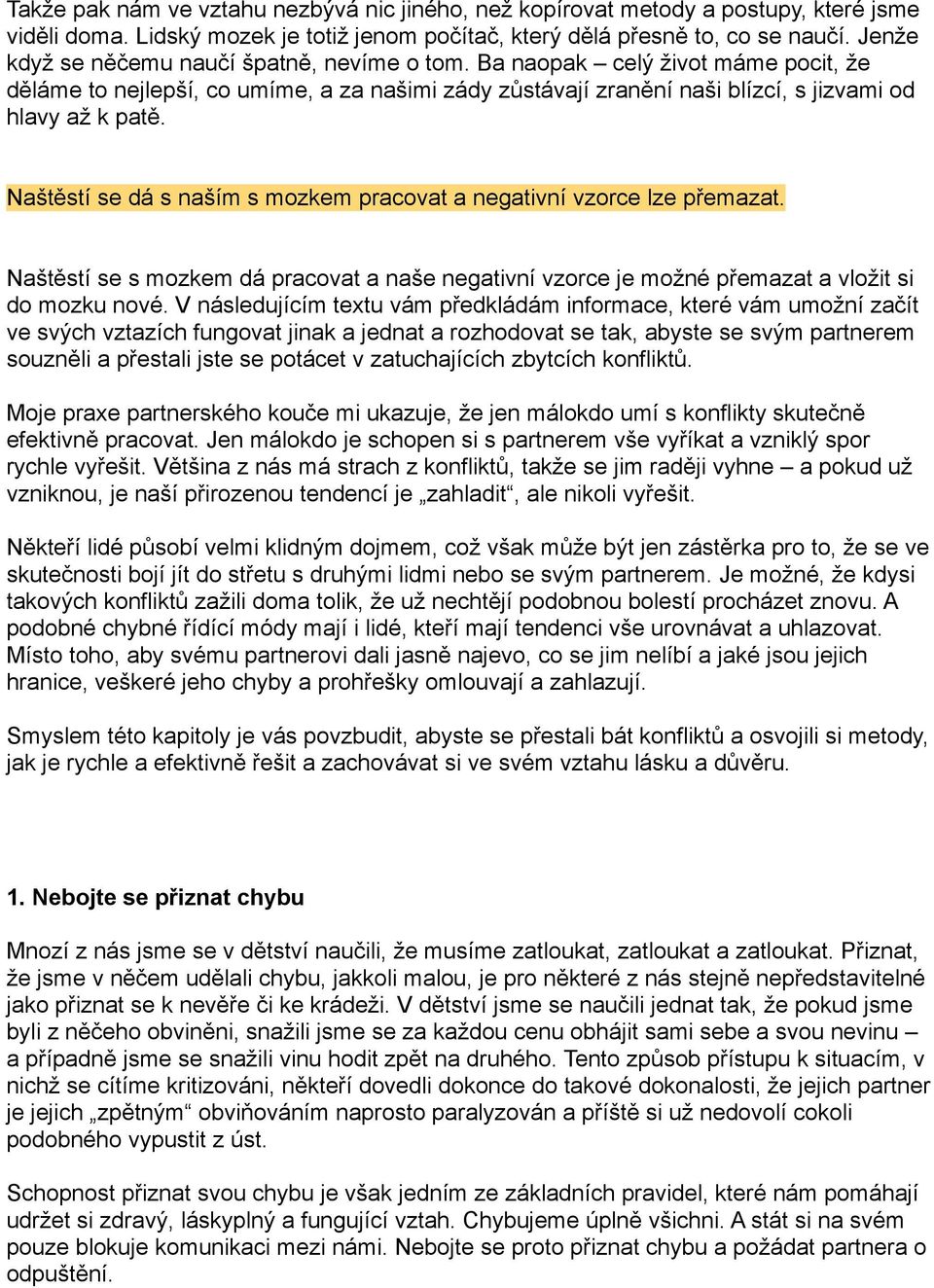 Naštěstí se dá s naším s mozkem pracovat a negativní vzorce lze přemazat. Naštěstí se s mozkem dá pracovat a naše negativní vzorce je možné přemazat a vložit si do mozku nové.