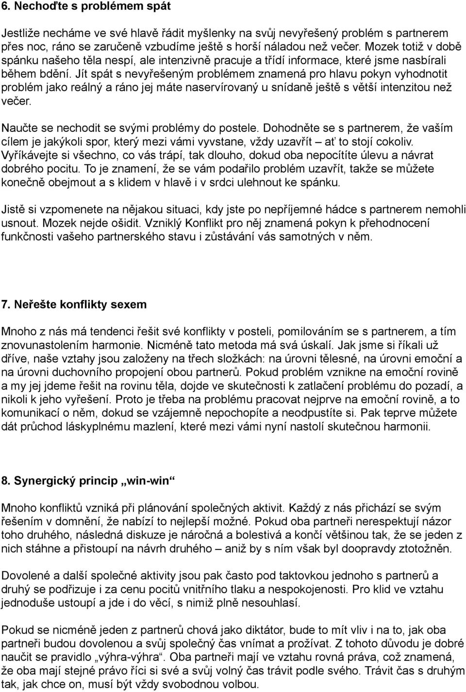 Jít spát s nevyřešeným problémem znamená pro hlavu pokyn vyhodnotit problém jako reálný a ráno jej máte naservírovaný u snídaně ještě s větší intenzitou než večer.