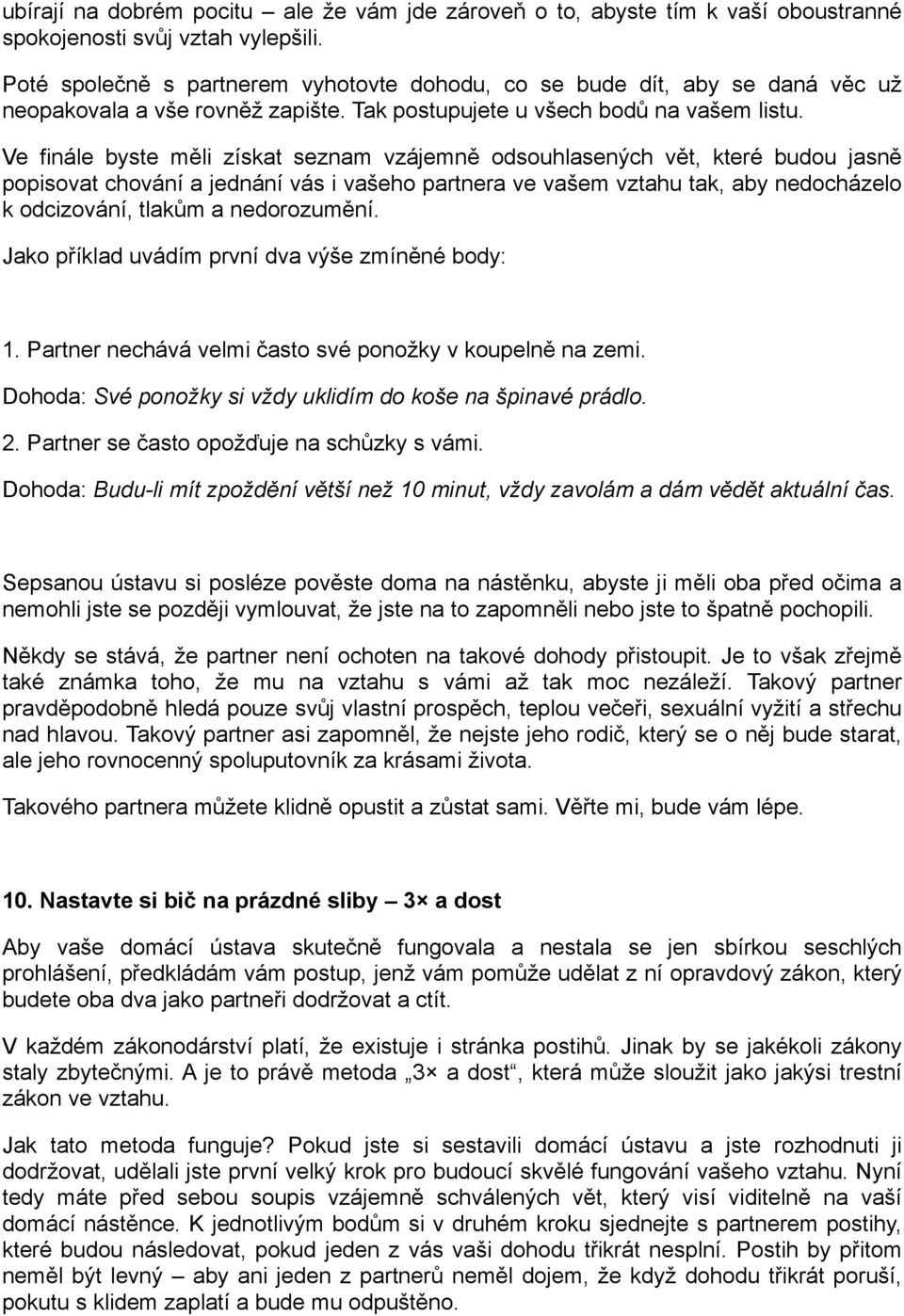 Ve finále byste měli získat seznam vzájemně odsouhlasených vět, které budou jasně popisovat chování a jednání vás i vašeho partnera ve vašem vztahu tak, aby nedocházelo k odcizování, tlakům a