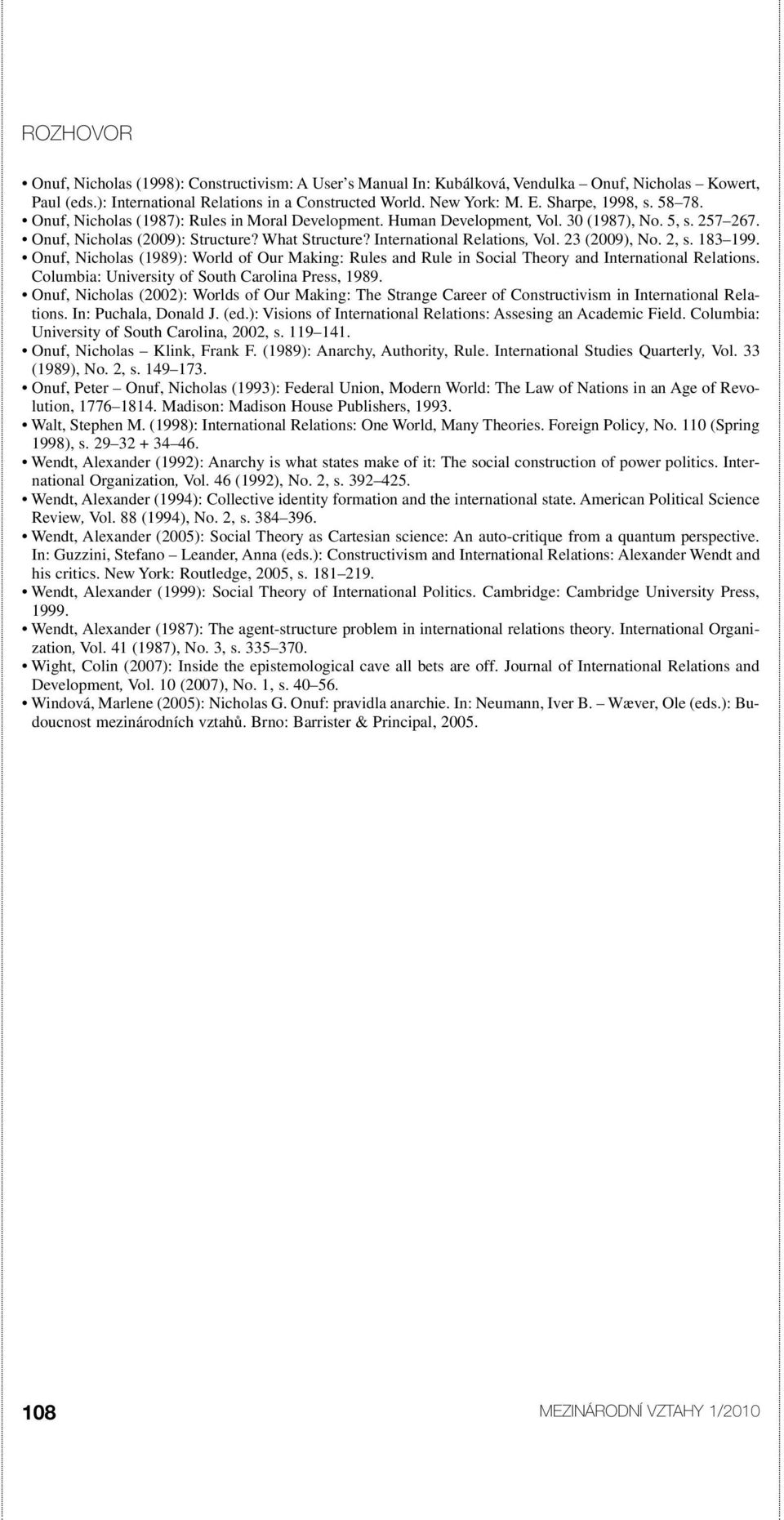 International Relations, Vol. 23 (2009), No. 2, s. 183 199. Onuf, Nicholas (1989): World of Our Making: Rules and Rule in Social Theory and International Relations.