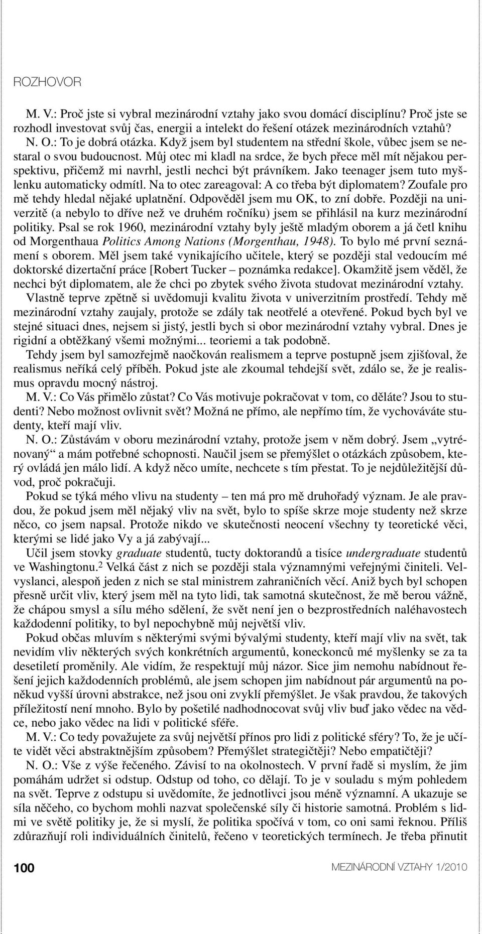 Můj otec mi kladl na srdce, že bych přece měl mít nějakou perspektivu, přičemž mi navrhl, jestli nechci být právníkem. Jako teenager jsem tuto myšlenku automaticky odmítl.