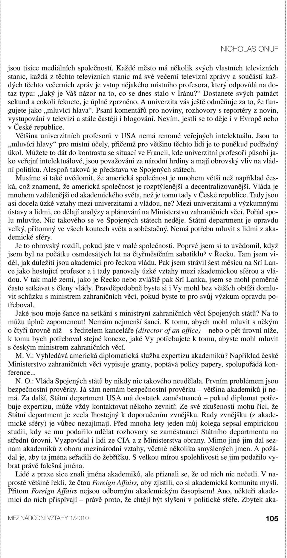 profesora, který odpovídá na dotaz typu: Jaký je Váš názor na to, co se dnes stalo v Íránu? Dostanete svých patnáct sekund a cokoli řeknete, je úplně zprzněno.