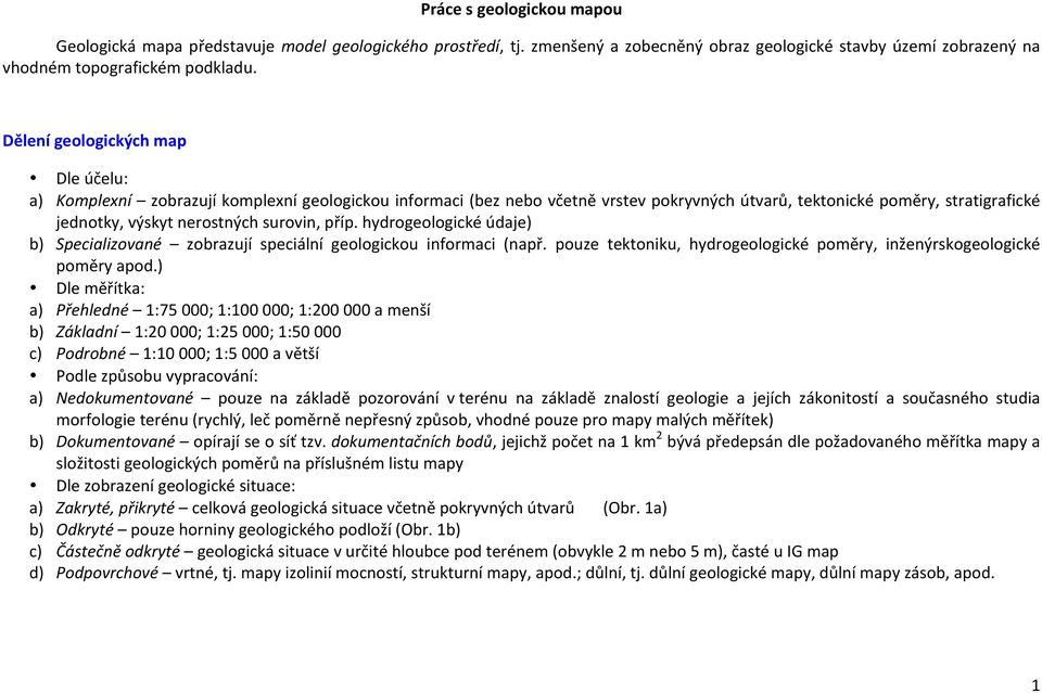 surovin, příp. hydrogeologické údaje) b) Specializované zobrazují speciální geologickou informaci (např. pouze tektoniku, hydrogeologické poměry, inženýrskogeologické poměry apod.