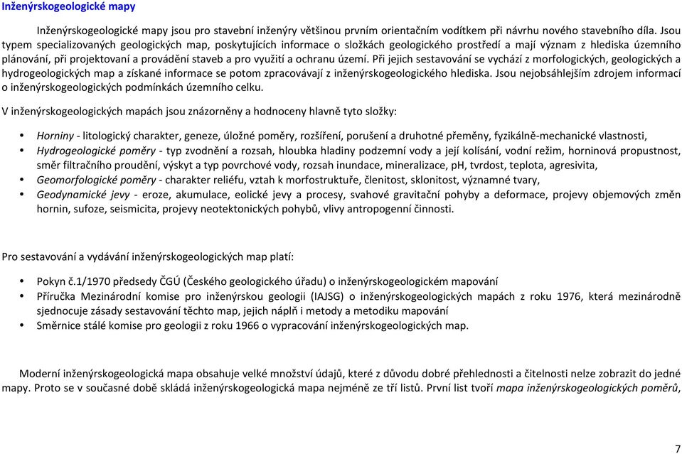 a ochranu území. Při jejich sestavování se vychází z morfologických, geologických a hydrogeologických map a získané informace se potom zpracovávají z inženýrskogeologického hlediska.