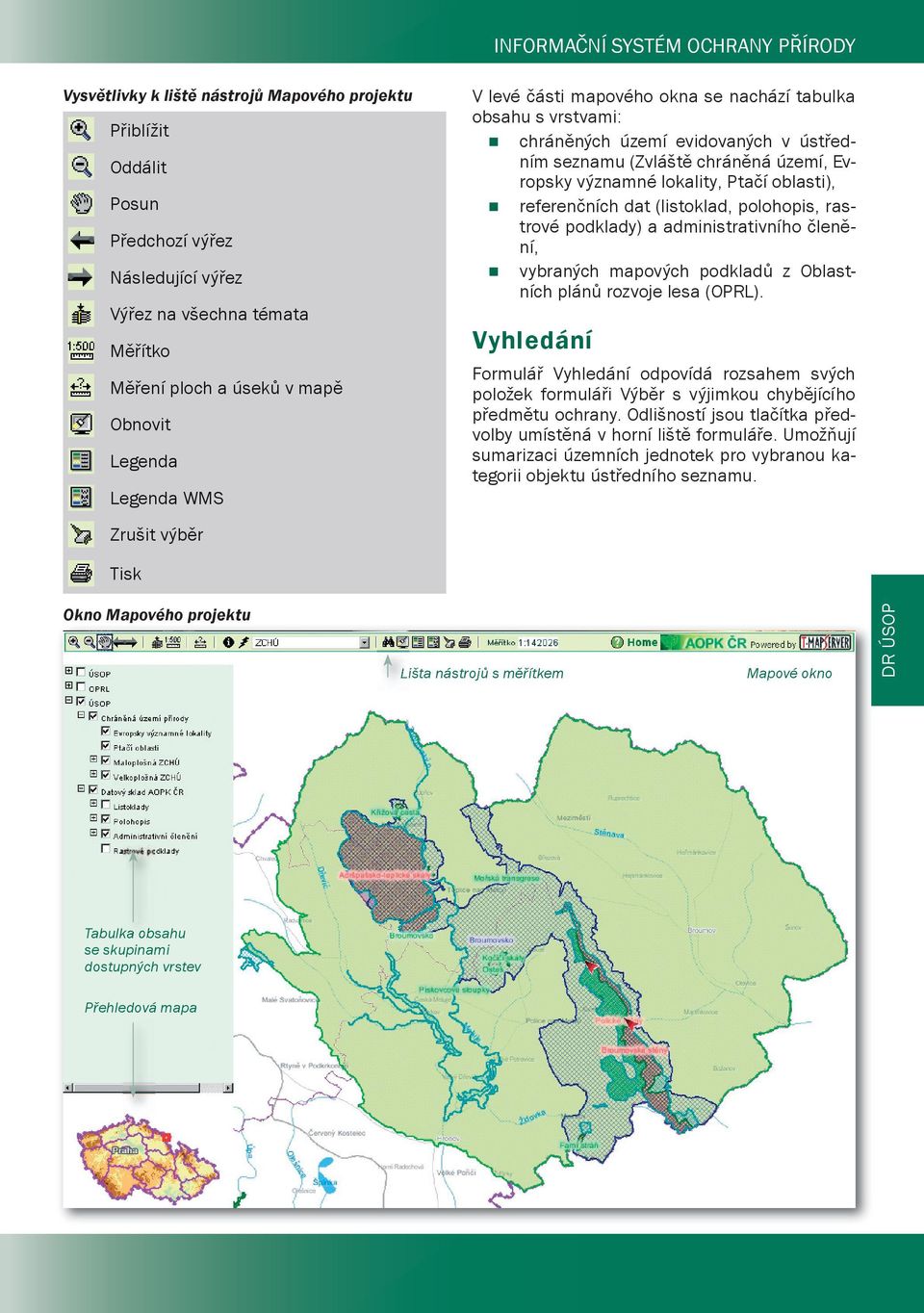Ptačí oblasti), referenčních dat (listoklad, polohopis, rastrové podklady) a administrativního členění, vybraných mapových podkladů z Oblastních plánů rozvoje lesa (OPRL).