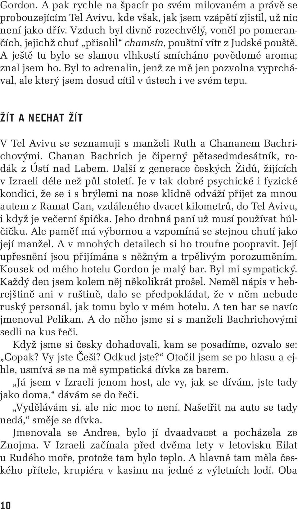 Byl to adrenalin, jenž ze mě jen pozvolna vyprchával, ale který jsem dosud cítil v ústech i ve svém tepu. ŽÍT A NECHAT ŽÍT V Tel Avivu se seznamuji s manželi Ruth a Chananem Bachrichovými.