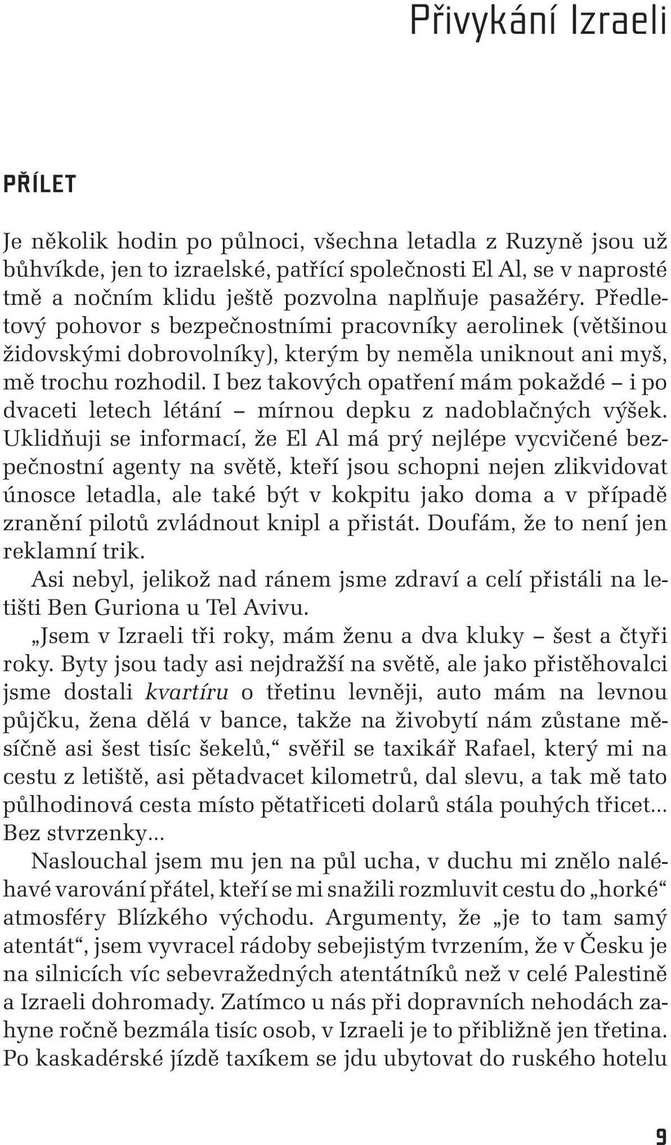 I bez takových opatření mám pokaždé i po dvaceti letech létání mírnou depku z nadoblačných výšek.