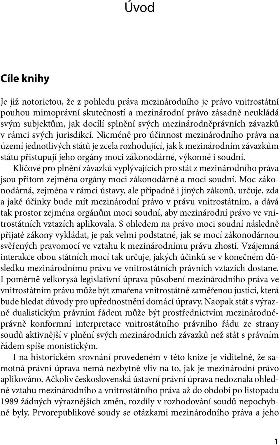 Nicméně pro účinnost mezinárodního práva na území jednotlivých států je zcela rozhodující, jak k mezinárodním závazkům státu přistupují jeho orgány moci zákonodárné, výkonné i soudní.