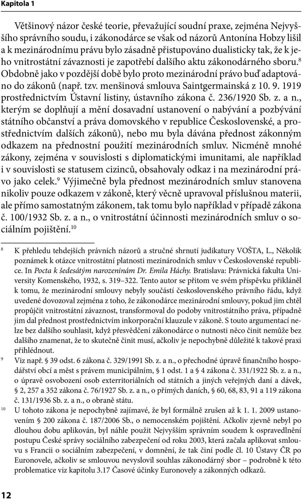 8 Obdobně jako v pozdější době bylo proto mezinárodní právo buď adaptováno do zákonů (např. tzv. menšinová smlouva Saintgermainská z 10. 9. 1919 prostřednictvím Ústavní listiny, ústavního zákona č.