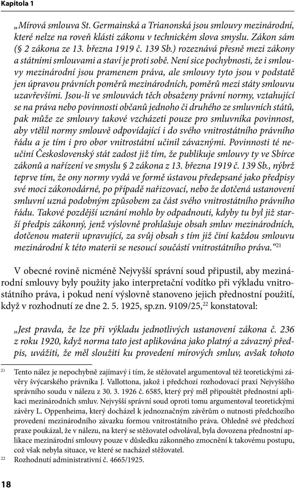 Není sice pochybnosti, že i smlouvy mezinárodní jsou pramenem práva, ale smlouvy tyto jsou v podstatě jen úpravou právních poměrů mezinárodních, poměrů mezi státy smlouvu uzavřevšími.