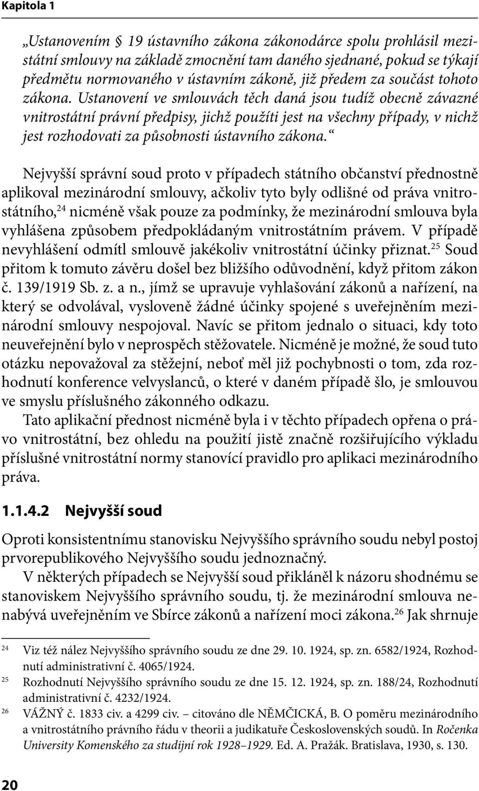 Ustanovení ve smlouvách těch daná jsou tudíž obecně závazné vnitrostátní právní předpisy, jichž použíti jest na všechny případy, v nichž jest rozhodovati za působnosti ústavního zákona.