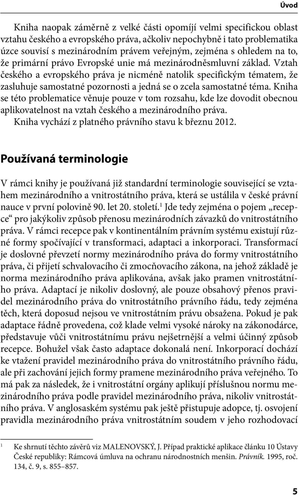 Vztah českého a evropského práva je nicméně natolik specifickým tématem, že zasluhuje samostatné pozornosti a jedná se o zcela samostatné téma.