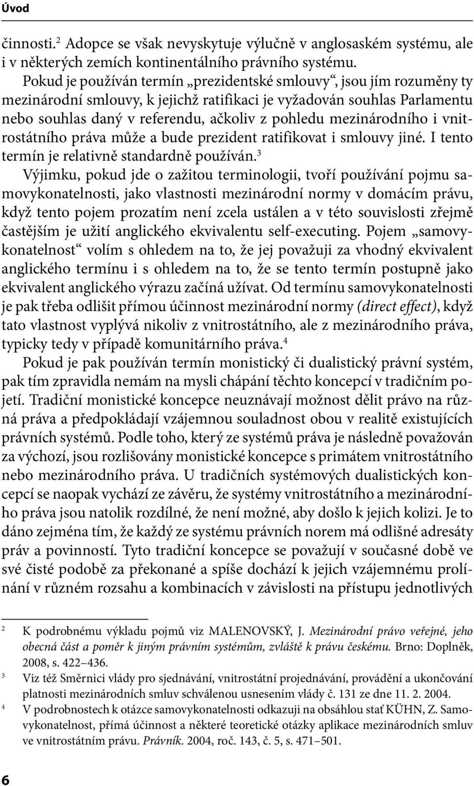 mezinárodního i vnitrostátního práva může a bude prezident ratifikovat i smlouvy jiné. I tento termín je relativně standardně používán.