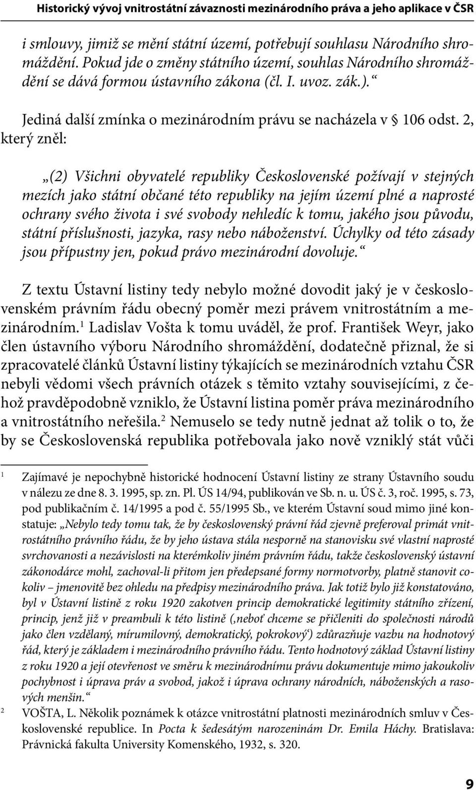 2, který zněl: (2) Všichni obyvatelé republiky Československé požívají v stejných mezích jako státní občané této republiky na jejím území plné a naprosté ochrany svého života i své svobody nehledíc k