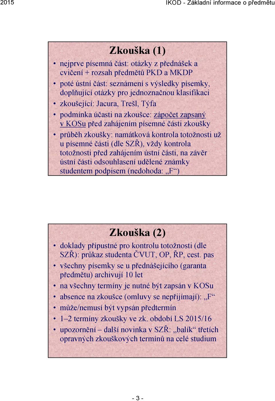 totožnosti před zahájením ústní části, na závěr ústní části odsouhlasení udělené známky studentem podpisem (nedohoda: F ) Zkouška (2) doklady přípustné pro kontrolu totožnosti (dle SZŘ): průkaz