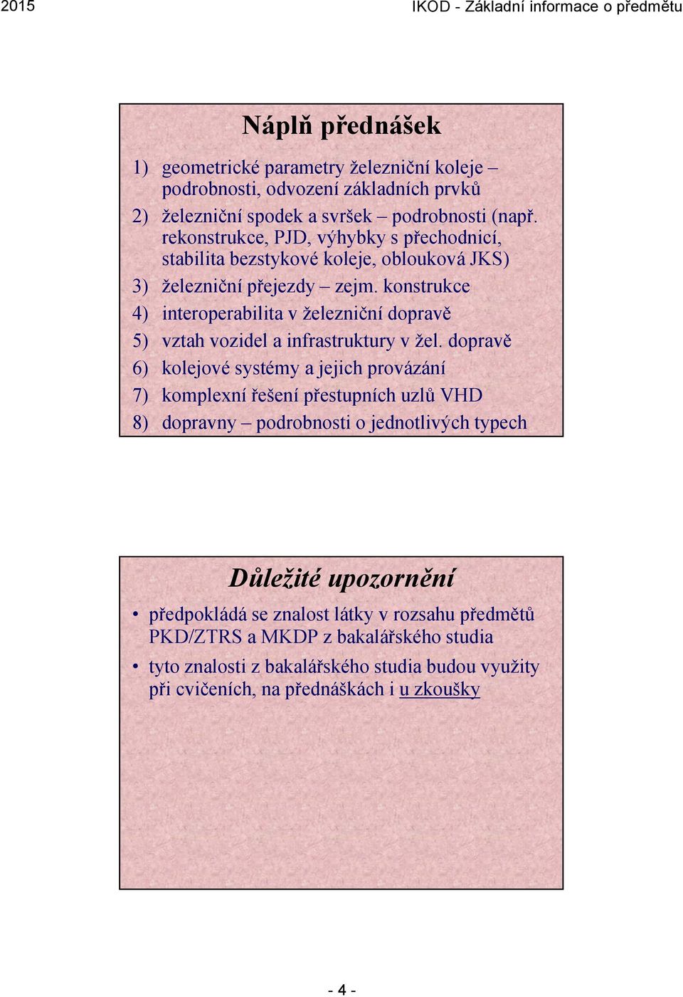 konstrukce 4) interoperabilita v železniční dopravě 5) vztah vozidel a infrastruktury v žel.