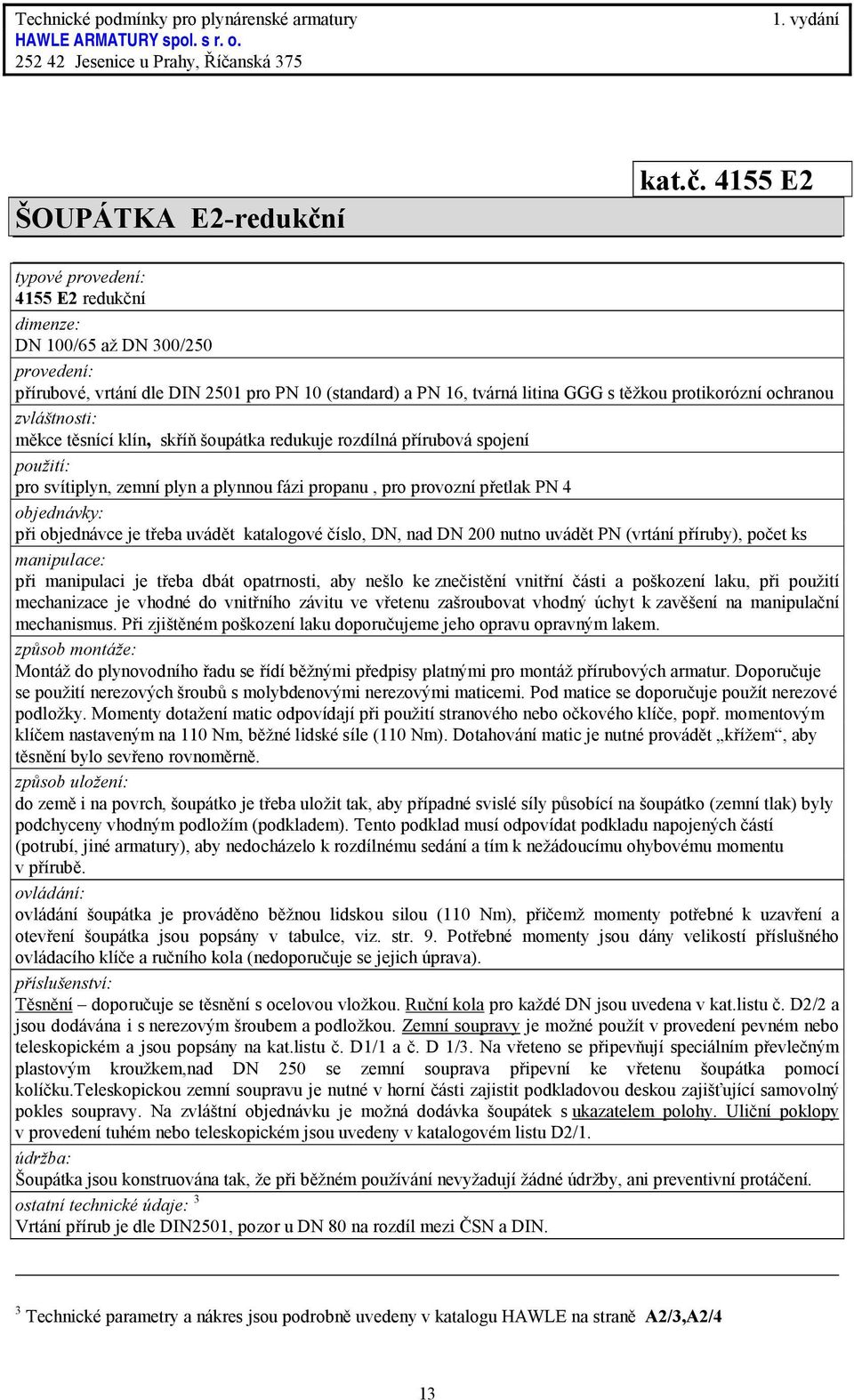 4155 E2 typové 4155 E2 redukční DN 100/65 až DN 300/250 přírubové, vrtání dle DIN 2501 pro PN 10 (standard) a PN 16, tvárná litina GGG s těžkou protikorózní ochranou měkce těsnící klín, skříň