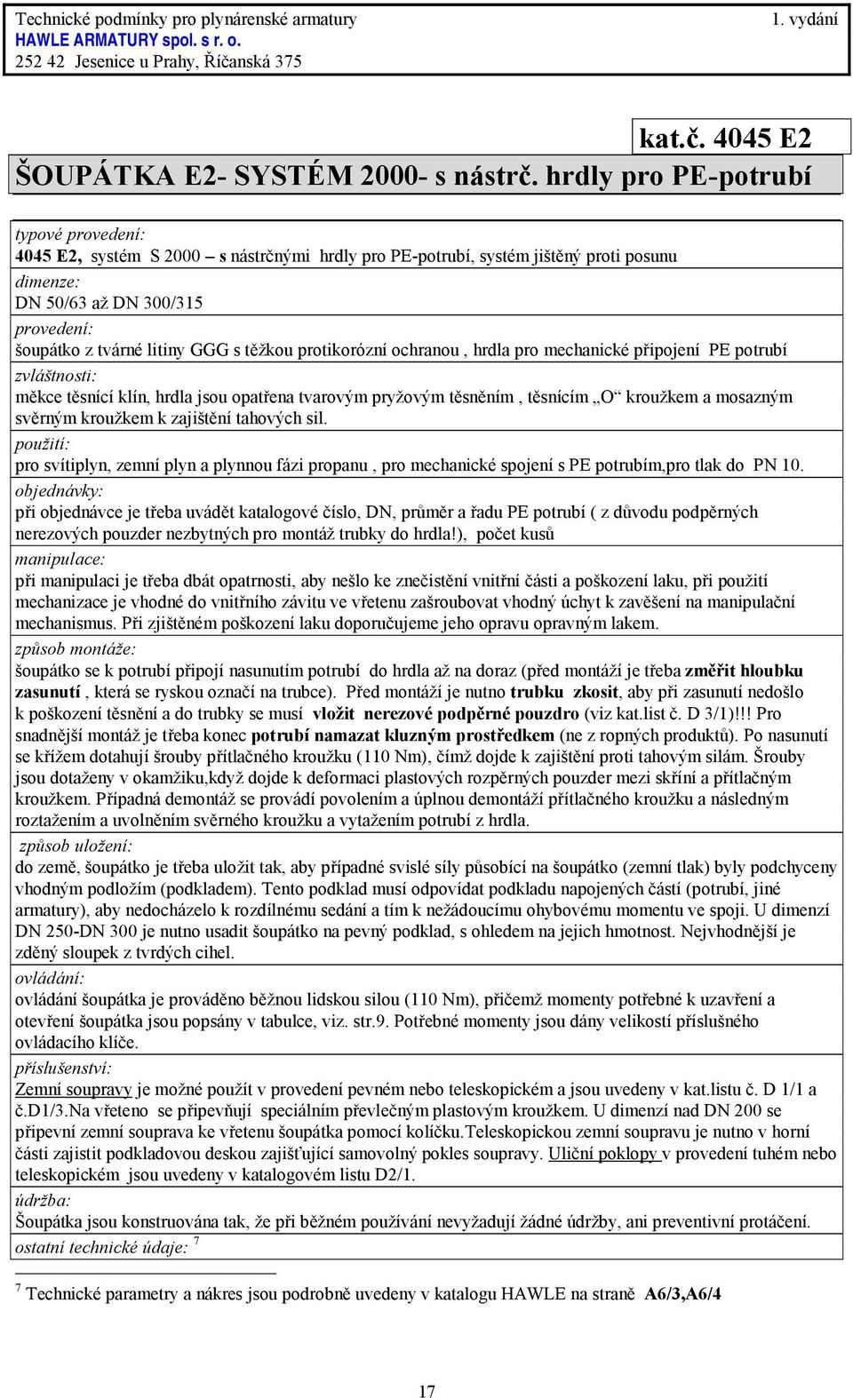 hrdla pro mechanické připojení PE potrubí měkce těsnící klín, hrdla jsou opatřena tvarovým pryžovým těsněním, těsnícím O kroužkem a mosazným svěrným kroužkem k zajištění tahových sil.