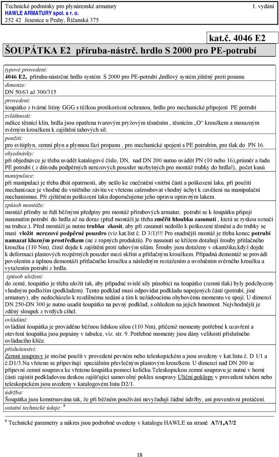 protikorózní ochranou, hrdlo pro mechanické připojení PE potrubí měkce těsnící klín, hrdla jsou opatřena tvarovým pryžovým těsněním, těsnícím O kroužkem a mosazným svěrným kroužkem k zajištění