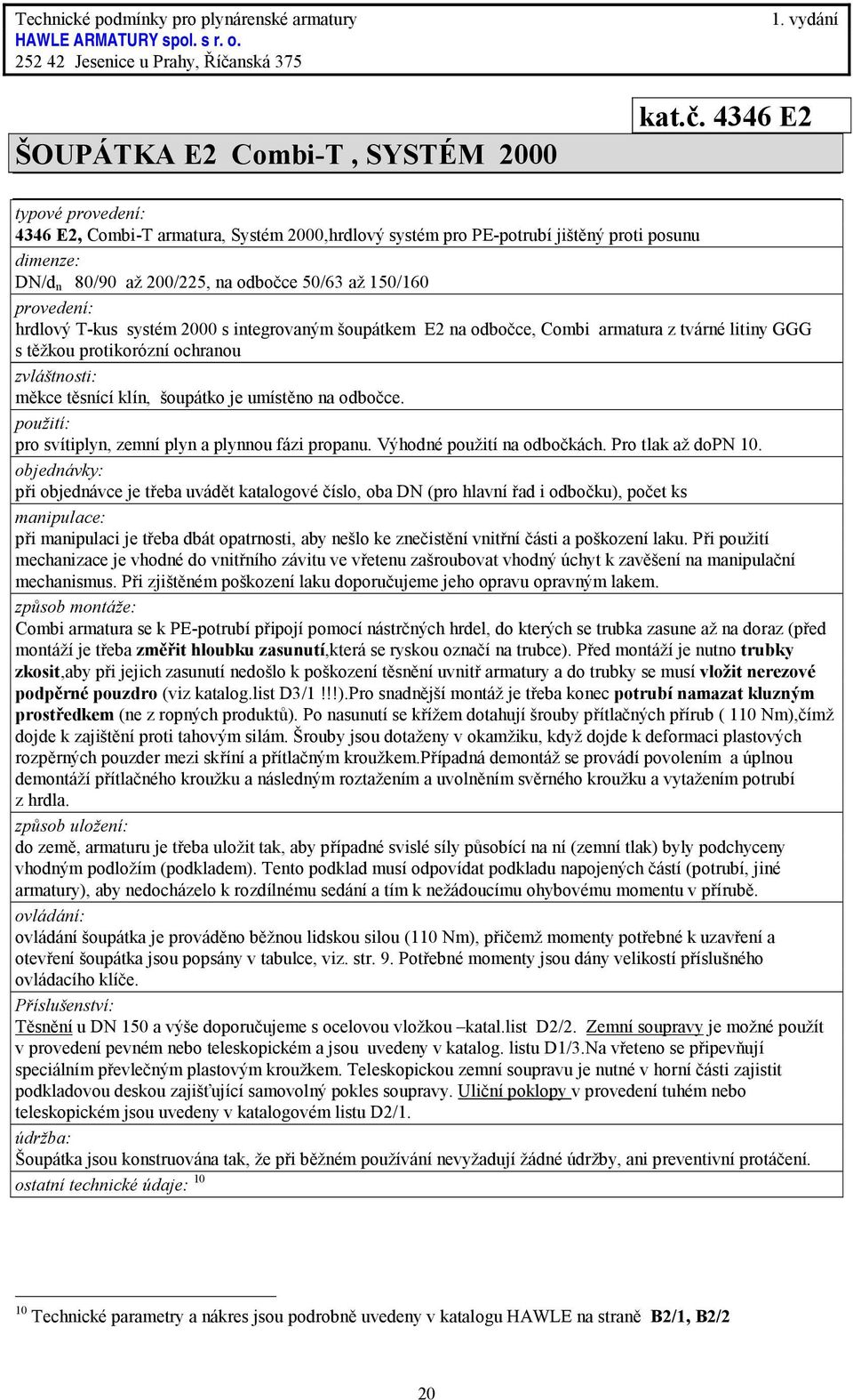 šoupátkem E2 na odbočce, Combi armatura z tvárné litiny GGG s těžkou protikorózní ochranou měkce těsnící klín, šoupátko je umístěno na odbočce. pro svítiplyn, zemní plyn a plynnou fázi propanu.