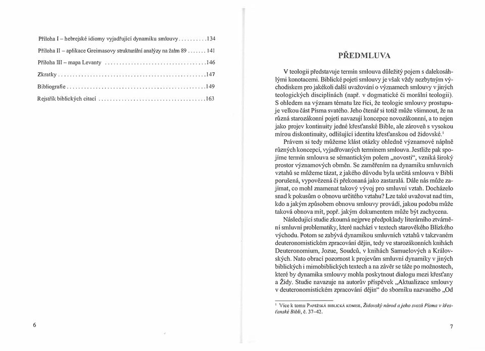 uvažování o významech smlouvy v jiných teologických disciplínách (např v dogmatické či morální teologii) S ohledem na význam tématu lze říci, že teologie smlouvy prostupuje velkou část Písma svatého