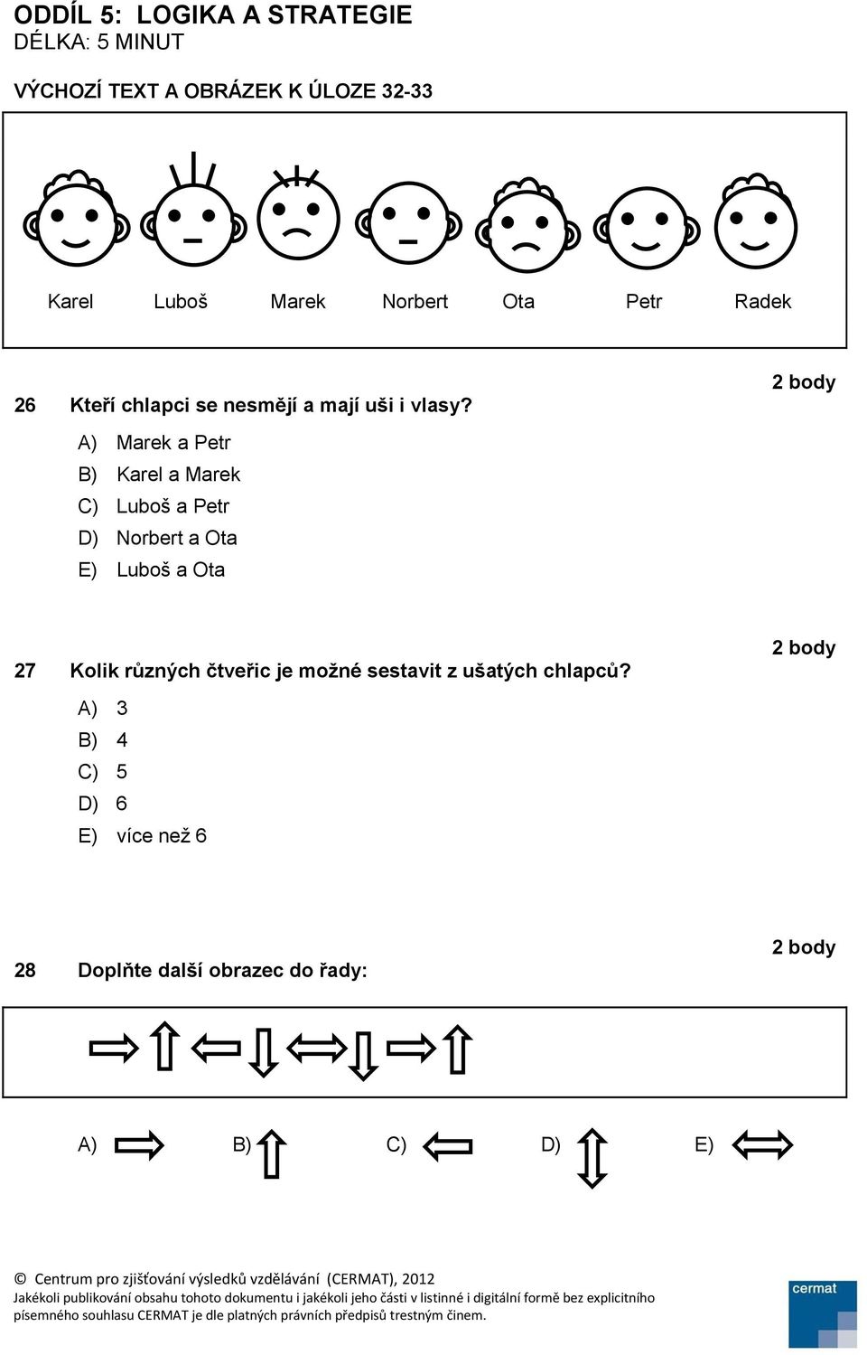 A) Marek a Petr B) Karel a Marek C) Luboš a Petr D) Norbert a Ota E) Luboš a Ota 27 Kolik různých