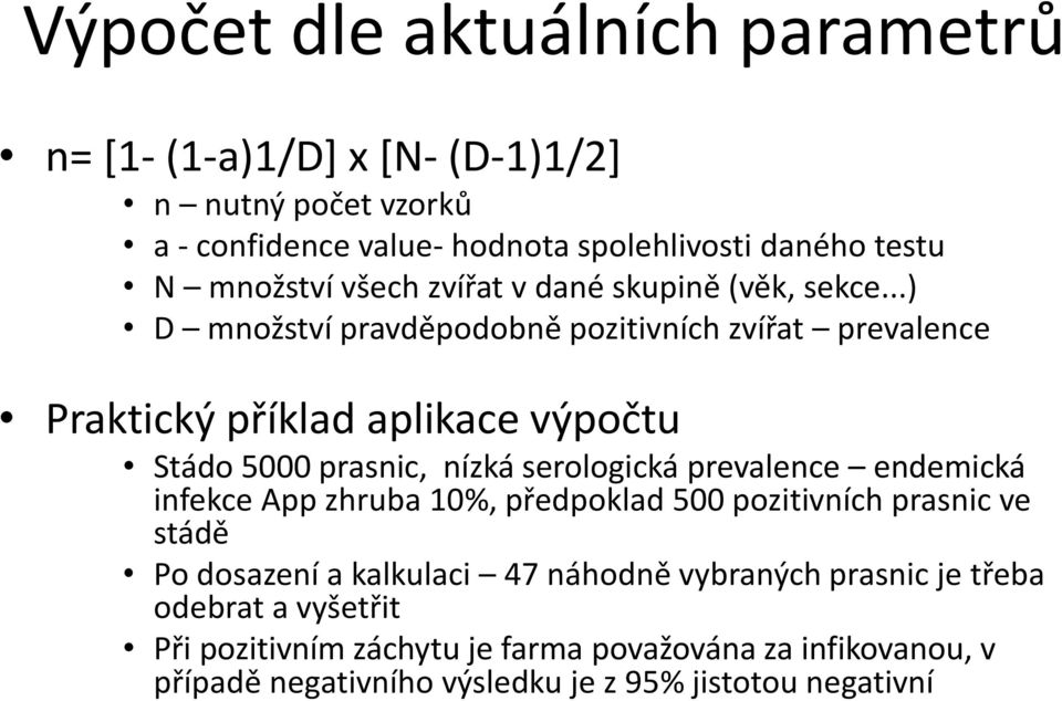 ..) D množství pravděpodobně pozitivních zvířat prevalence Praktický příklad aplikace výpočtu Stádo 5000 prasnic, nízká serologická prevalence endemická