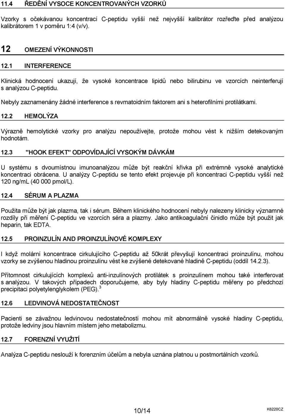 Nebyly zaznamenány žádné interference s revmatoidním faktorem ani s heterofilními protilátkami. 12.