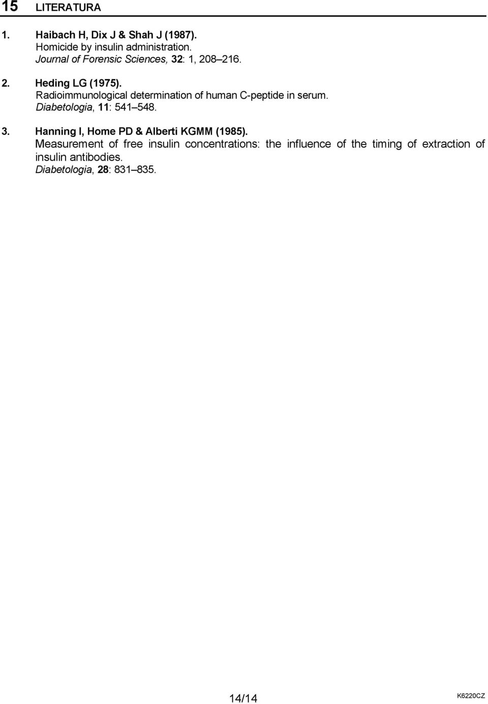 Radioimmunological determination of human C-peptide in serum. Diabetologia, 11: 541 548. 3.