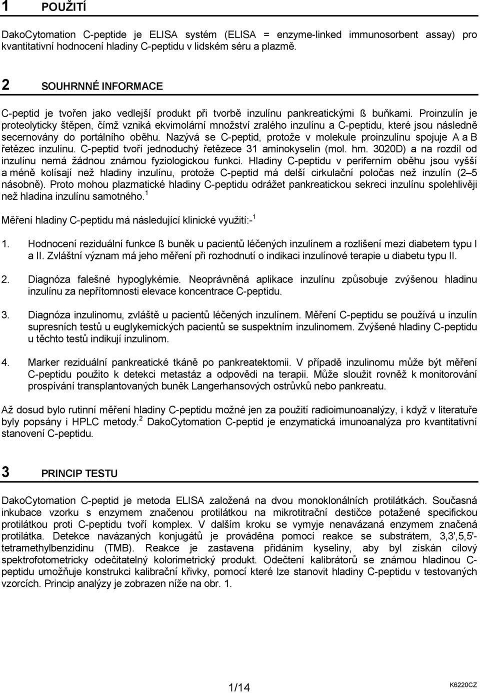 Proinzulín je proteolyticky štěpen, čímž vzniká ekvimolární množství zralého inzulínu a C-peptidu, které jsou následně secernovány do portálního oběhu.