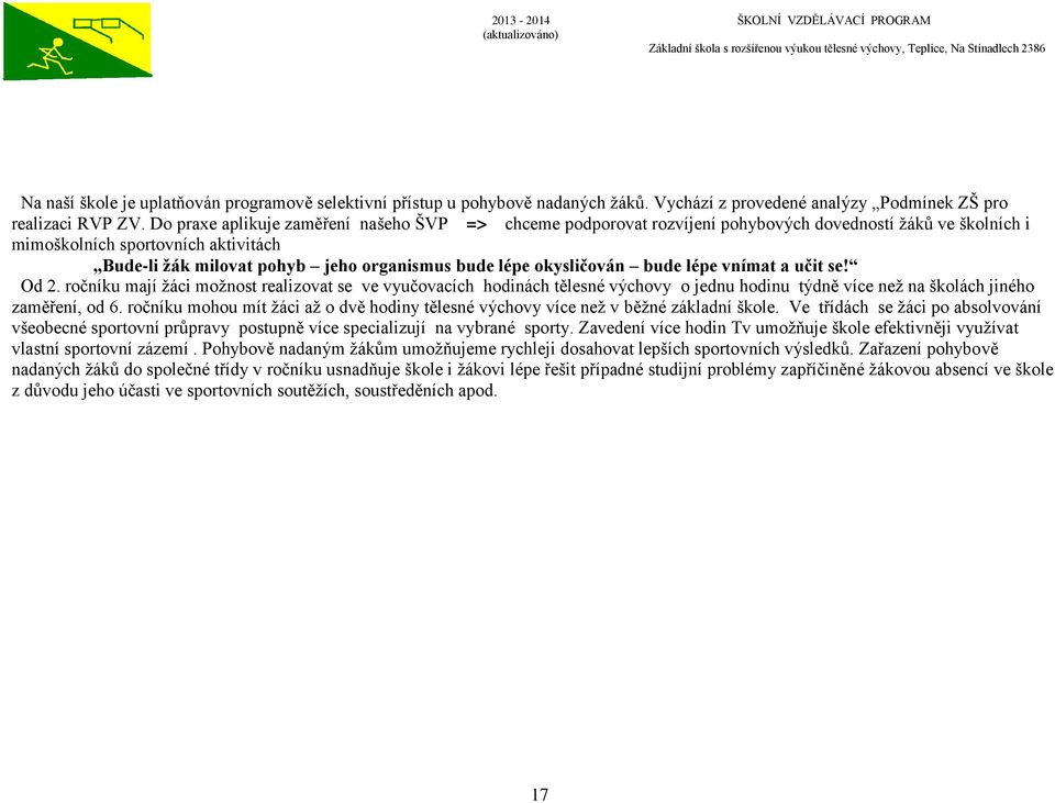okysličován bude lépe vnímat a učit se! Od 2. ročníku mají žáci možnost realizovat se ve vyučovacích hodinách tělesné výchovy o jednu hodinu týdně více než na školách jiného zaměření, od 6.