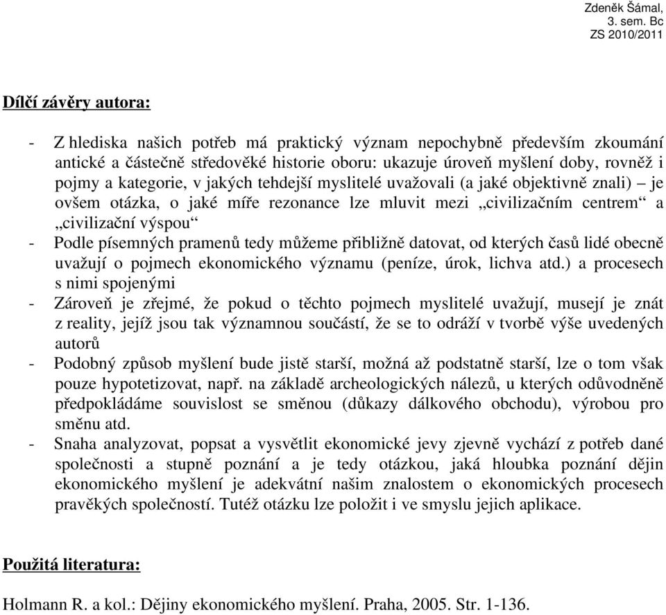 tedy můžeme přibližně datovat, od kterých časů lidé obecně uvažují o pojmech ekonomického významu (peníze, úrok, lichva atd.